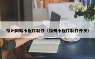 泽州福州网站小程序制作（福州小程序制作开发）