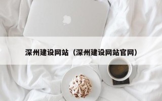 泽州深州建设网站（深州建设网站官网）