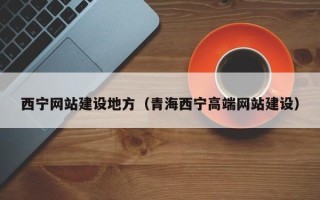 泽州西宁网站建设地方（青海西宁高端网站建设）