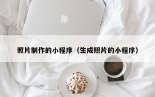 泽州照片制作的小程序（生成照片的小程序）